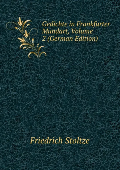 Обложка книги Gedichte in Frankfurter Mundart, Volume 2 (German Edition), Friedrich Stoltze