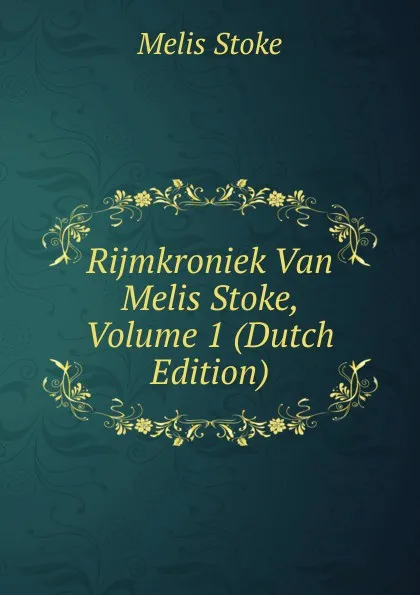 Обложка книги Rijmkroniek Van Melis Stoke, Volume 1 (Dutch Edition), Melis Stoke