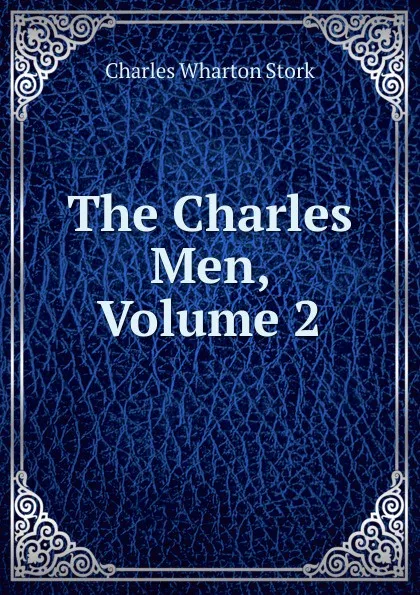 Обложка книги The Charles Men, Volume 2, Charles Wharton Stork