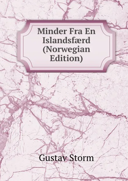 Обложка книги Minder Fra En Islandsfaerd (Norwegian Edition), Gustav Storm