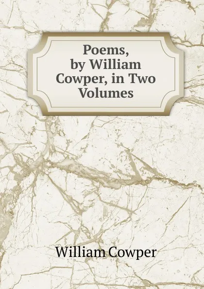 Обложка книги Poems, by William Cowper, in Two Volumes, Cowper William