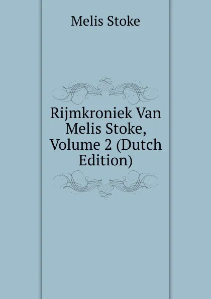 Обложка книги Rijmkroniek Van Melis Stoke, Volume 2 (Dutch Edition), Melis Stoke