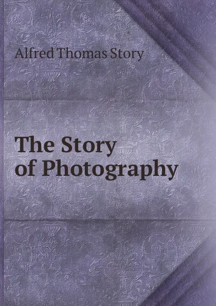 Обложка книги The Story of Photography, Alfred Thomas Story