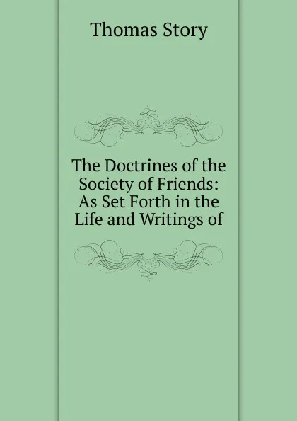 Обложка книги The Doctrines of the Society of Friends: As Set Forth in the Life and Writings of, Thomas Story