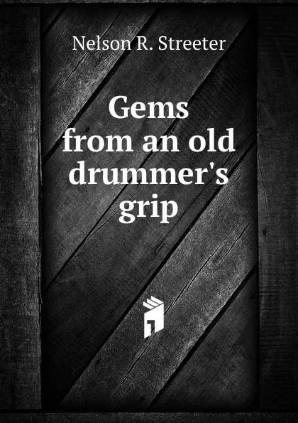 Обложка книги Gems from an old drummer.s grip, Nelson R. Streeter