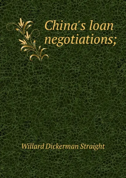 Обложка книги China.s loan negotiations;, Willard Dickerman Straight