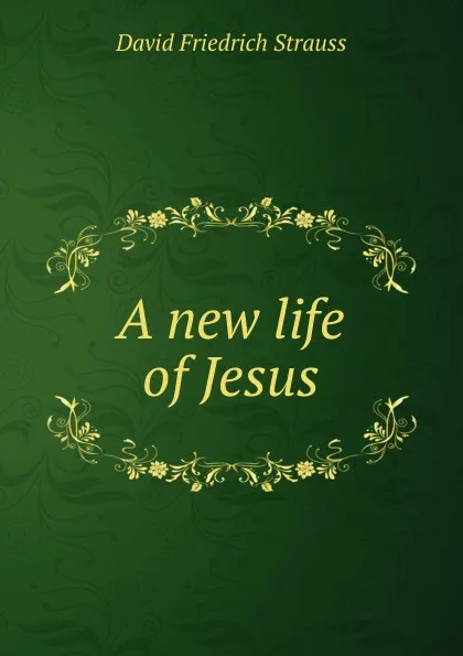 Обложка книги A new life of Jesus, David Friedrich Strauss