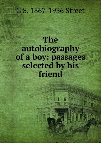 Обложка книги The autobiography of a boy: passages selected by his friend, G S. 1867-1936 Street