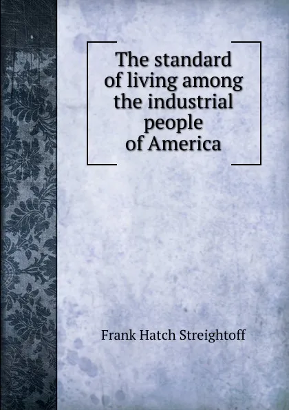 Обложка книги The standard of living among the industrial people of America, Frank Hatch Streightoff