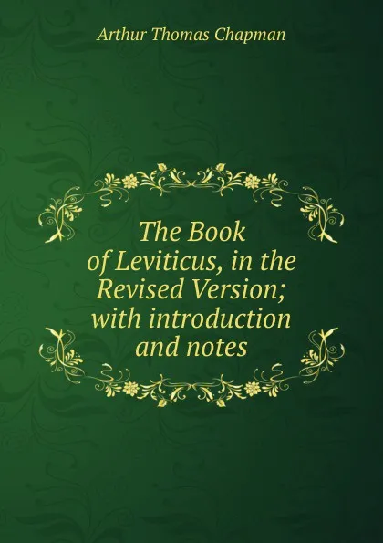 Обложка книги The Book of Leviticus, in the Revised Version; with introduction and notes, Arthur Thomas Chapman