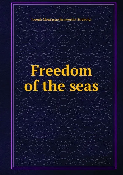 Обложка книги Freedom of the seas, Joseph Montague Kenworthy Strabolgi