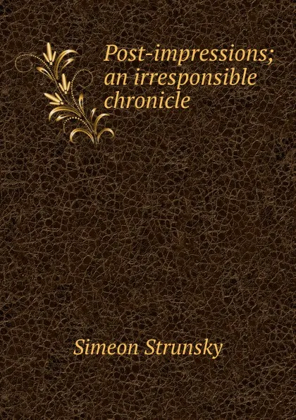 Обложка книги Post-impressions; an irresponsible chronicle, Simeon Strunsky