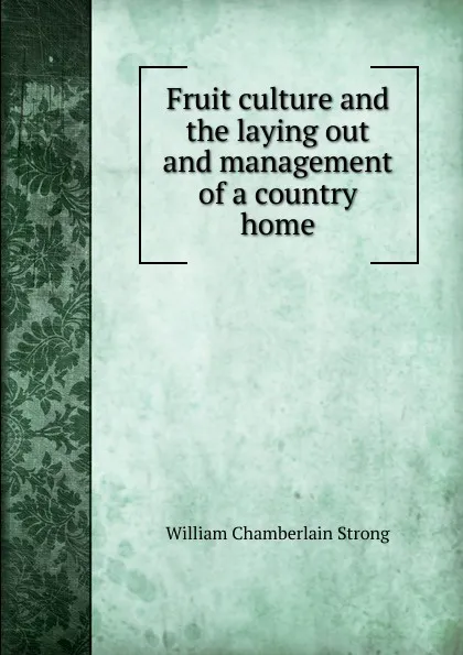 Обложка книги Fruit culture and the laying out and management of a country home, William Chamberlain Strong