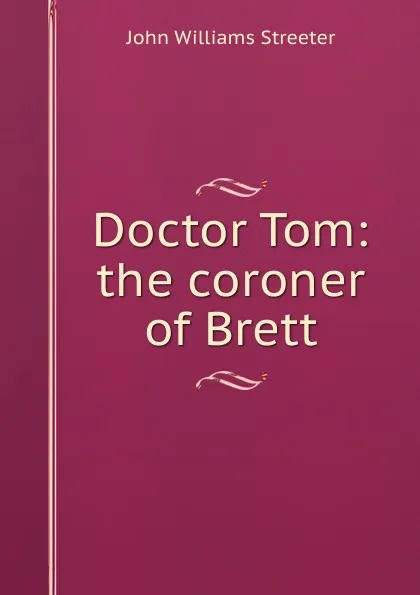 Обложка книги Doctor Tom: the coroner of Brett, John Williams Streeter