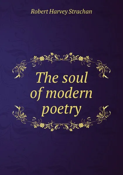 Обложка книги The soul of modern poetry, Robert Harvey Strachan