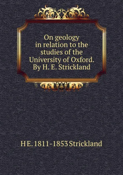 Обложка книги On geology in relation to the studies of the University of Oxford. By H. E. Strickland, H E. 1811-1853 Strickland