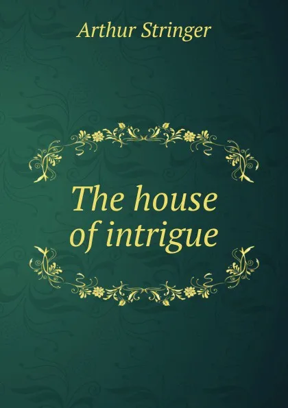 Обложка книги The house of intrigue, Stringer Arthur