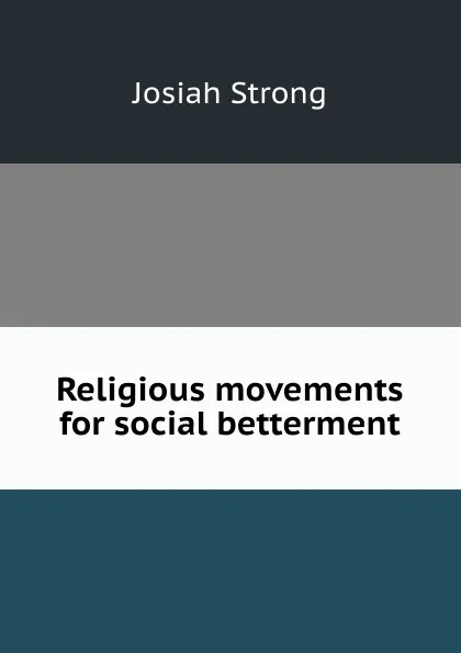 Обложка книги Religious movements for social betterment, Josiah Strong