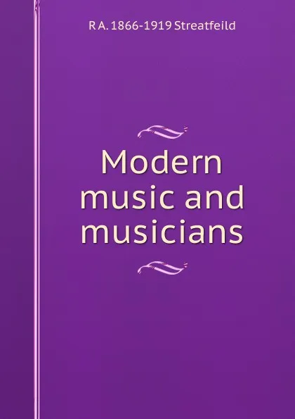 Обложка книги Modern music and musicians, R A. 1866-1919 Streatfeild