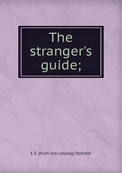 Обложка книги The stranger.s guide;, E S. [from old catalog] Streeter