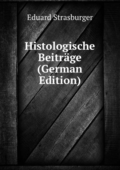 Обложка книги Histologische Beitrage (German Edition), Eduard Strasburger