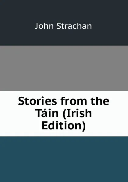 Обложка книги Stories from the Tain (Irish Edition), John Strachan