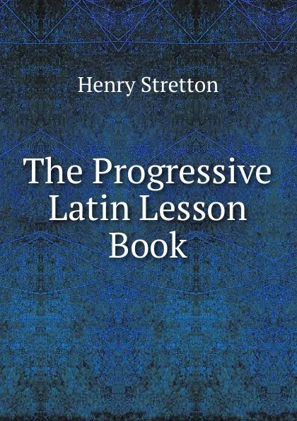 Обложка книги The Progressive Latin Lesson Book, Henry Stretton