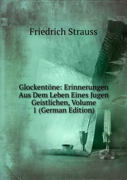 Обложка книги Glockentone: Erinnerungen Aus Dem Leben Eines Jugen Geistlichen, Volume 1 (German Edition), Friedrich Strauss