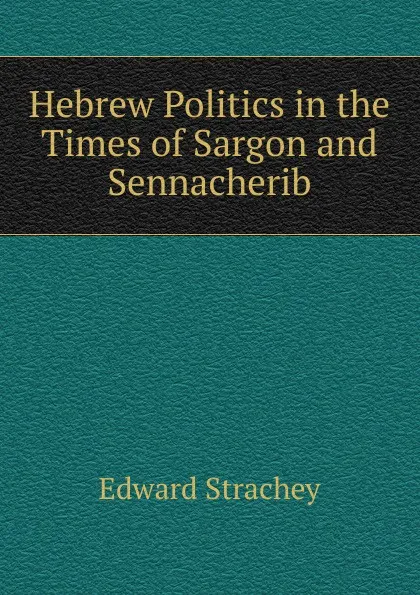 Обложка книги Hebrew Politics in the Times of Sargon and Sennacherib, Edward Strachey