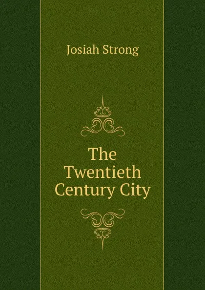 Обложка книги The Twentieth Century City, Josiah Strong