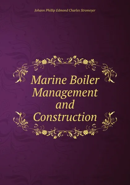 Обложка книги Marine Boiler Management and Construction, Johann Phillip Edmond Charles Stromeyer