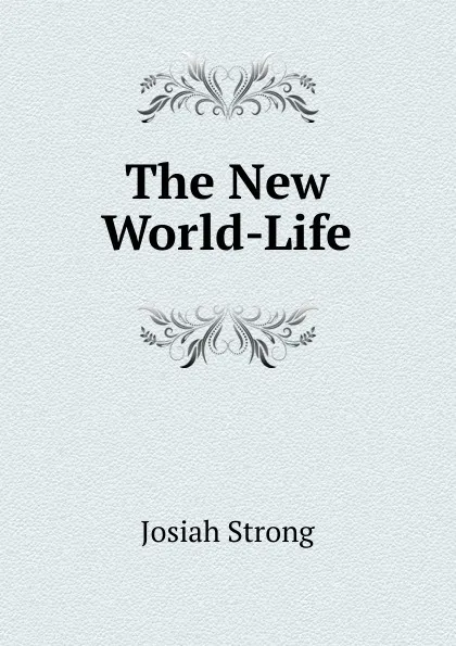 Обложка книги The New World-Life, Josiah Strong