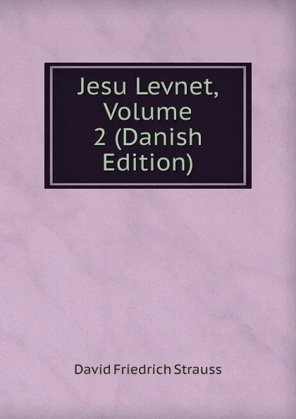 Обложка книги Jesu Levnet, Volume 2 (Danish Edition), David Friedrich Strauss