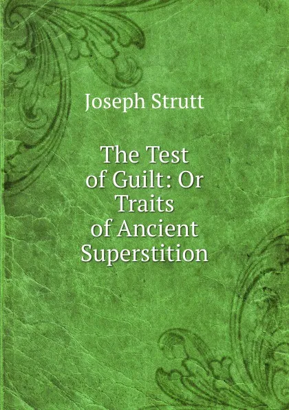 Обложка книги The Test of Guilt: Or Traits of Ancient Superstition, Joseph Strutt