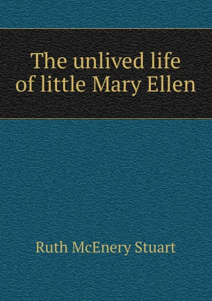 Обложка книги The unlived life of little Mary Ellen, Ruth McEnery Stuart