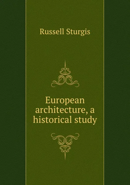 Обложка книги European architecture, a historical study, Russell Sturgis