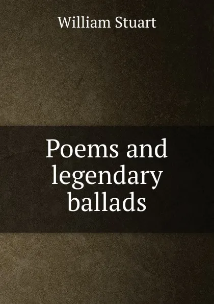 Обложка книги Poems and legendary ballads, William Stuart