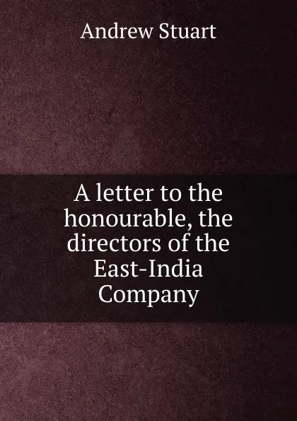 Обложка книги A letter to the honourable, the directors of the East-India Company, Andrew Stuart