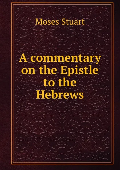 Обложка книги A commentary on the Epistle to the Hebrews, Moses Stuart