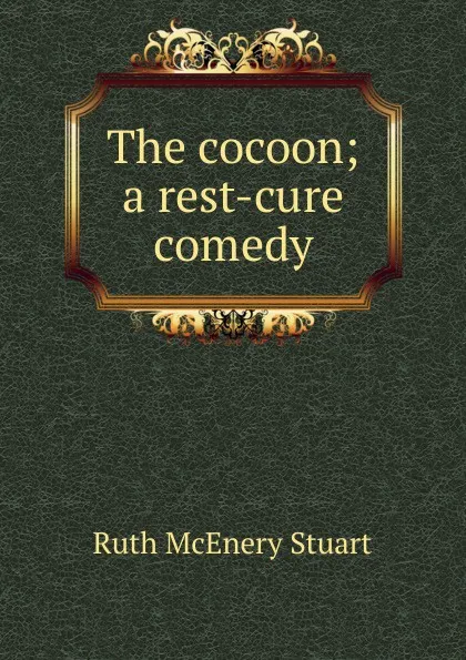 Обложка книги The cocoon; a rest-cure comedy, Ruth McEnery Stuart