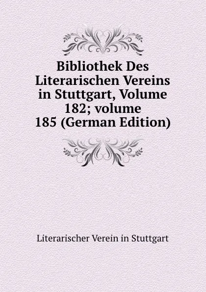 Обложка книги Bibliothek Des Literarischen Vereins in Stuttgart, Volume 182;.volume 185 (German Edition), Literarischer Verein in Stuttgart