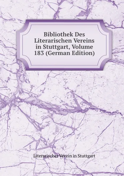 Обложка книги Bibliothek Des Literarischen Vereins in Stuttgart, Volume 183 (German Edition), Literarischer Verein in Stuttgart