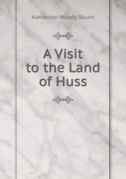 Обложка книги A Visit to the Land of Huss, Alexander Moody Stuart