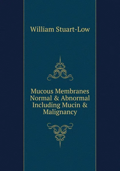 Обложка книги Mucous Membranes Normal . Abnormal Including Mucin . Malignancy, William Stuart-Low