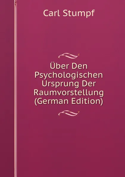 Обложка книги Uber Den Psychologischen Ursprung Der Raumvorstellung (German Edition), Carl Stumpf