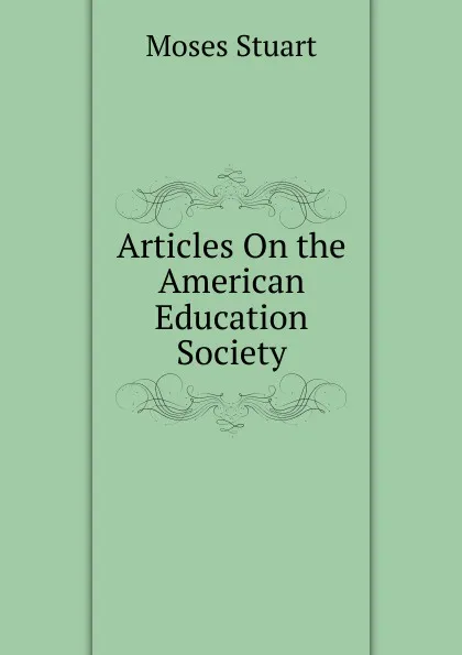 Обложка книги Articles On the American Education Society, Moses Stuart