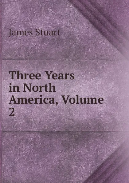 Обложка книги Three Years in North America, Volume 2, James Stuart