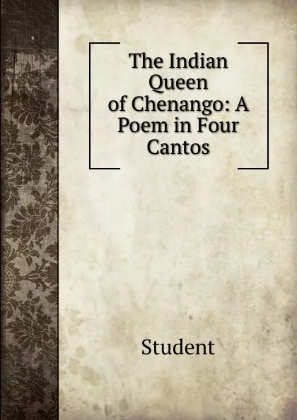 Обложка книги The Indian Queen of Chenango: A Poem in Four Cantos, Student