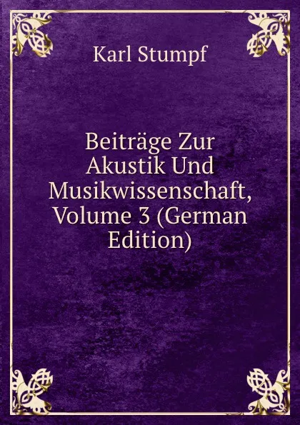 Обложка книги Beitrage Zur Akustik Und Musikwissenschaft, Volume 3 (German Edition), Karl Stumpf
