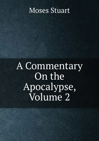 Обложка книги A Commentary On the Apocalypse, Volume 2, Moses Stuart